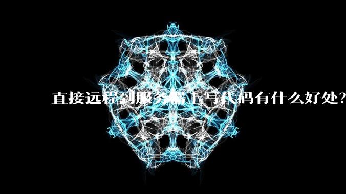 直接远程到服务器上写代码有什么好处？